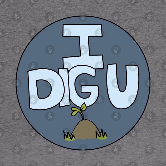 I DIG U illustrated funny dirt lover badge by Angel Dawn Design